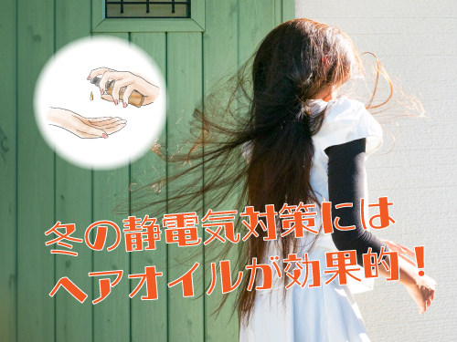 【Vol.21】冬の静電気対策にはヘアオイルが効果的！
